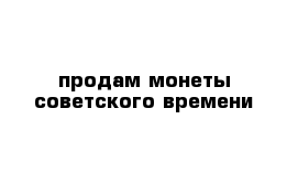 продам монеты советского времени